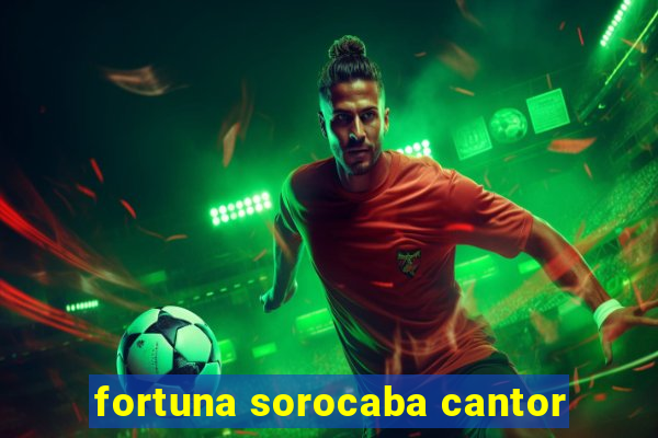 fortuna sorocaba cantor